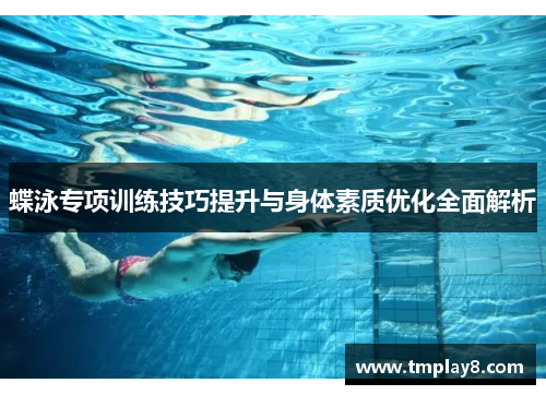蝶泳专项训练技巧提升与身体素质优化全面解析
